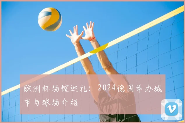 欧洲杯场馆巡礼:2024德国举办城市与球场介绍