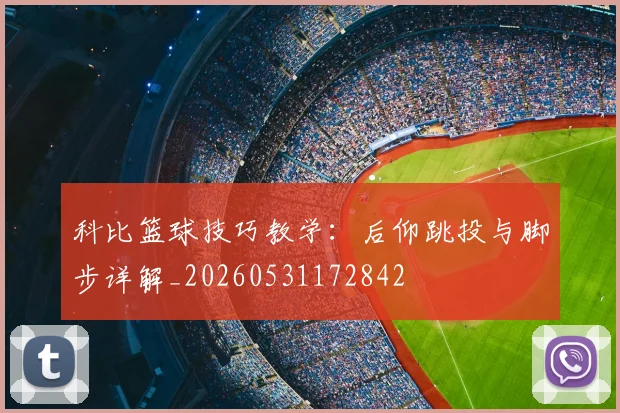 科比篮球技巧教学:后仰跳投与脚步详解_20260531172842