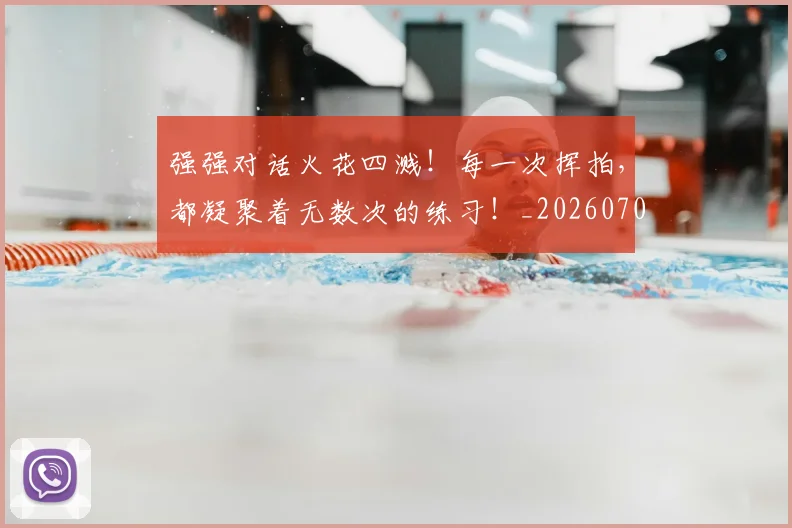 强强对话火花四溅！每一次挥拍，都凝聚着无数次的练习！_20260704171845