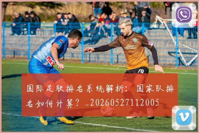 国际足联排名系统解析：国家队排名如何计算？_20260527112005