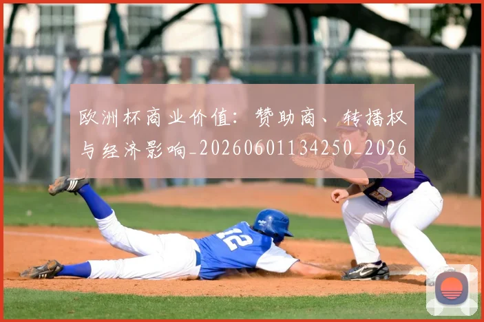 欧洲杯商业价值：赞助商、转播权与经济影响_20260601134250_20260707152343