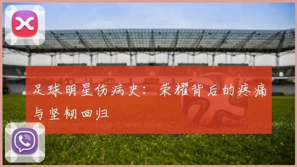足球明星伤病史：荣耀背后的疼痛与坚韧回归