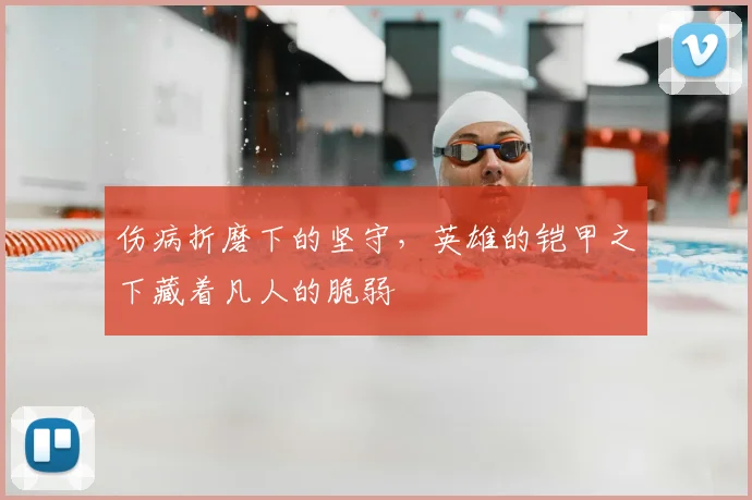 伤病折磨下的坚守,英雄的铠甲之下藏着凡人的脆弱
