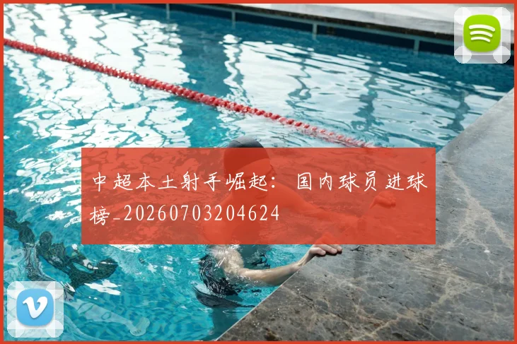 中超本土射手崛起:国内球员进球榜_20260703204624